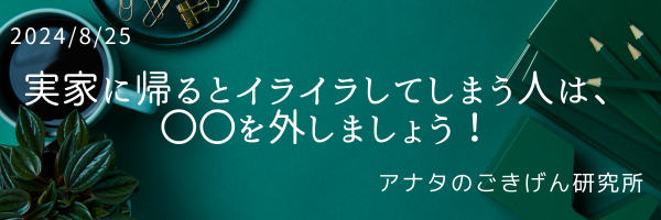実家に帰ると、イライラしてしまう方は、〇〇を外しましょう！